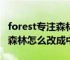 forest专注森林软件怎么弄中文（forest专注森林怎么改成中文）