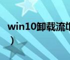 win10卸载流氓软件（win10卸载软件在哪里）