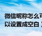 微信昵称怎么可以设置成空白（微信名是否可以设置成空白）