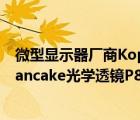 微型显示器厂商Kopin宣布为VR设备推出全新的纯塑料制Pancake光学透镜P80