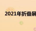 2021年折叠屏手机的出货量达到890万部