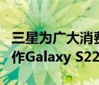 三星为广大消费者献上了全新一代智能手机力作Galaxy S22系列