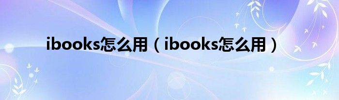 ibooks怎么用（ibooks怎么用）