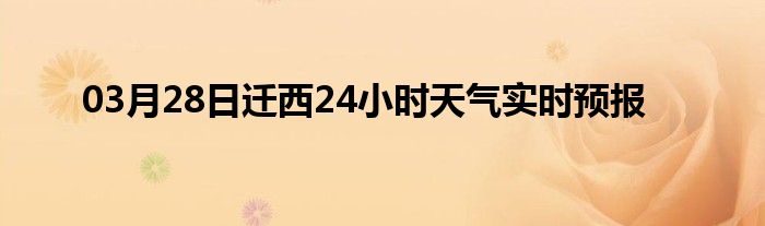 03月28日迁西24小时天气实时预报