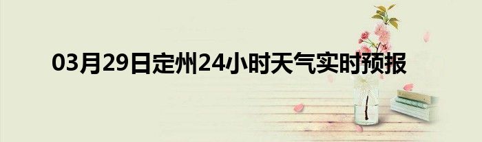 03月29日定州24小时天气实时预报