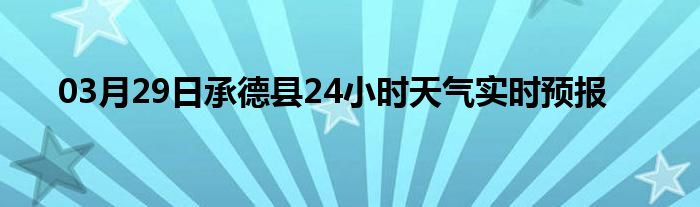 03月29日承德县24小时天气实时预报