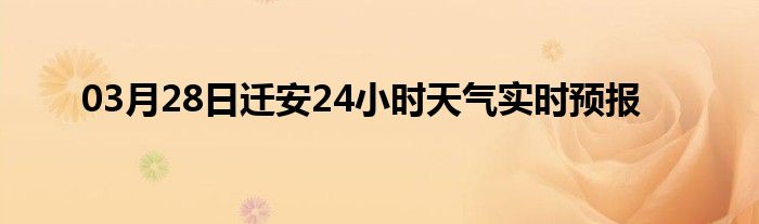 03月28日迁安24小时天气实时预报