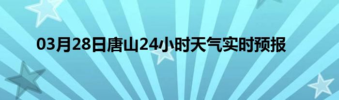 03月28日唐山24小时天气实时预报