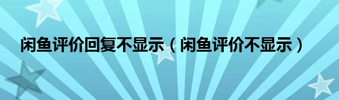 闲鱼评价回复不显示（闲鱼评价不显示）