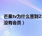 芒果tv为什么签到21天还没有会员（芒果tv签到21天为什么没有会员）