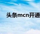 头条mcn开通条件（头条mcn入驻条件）