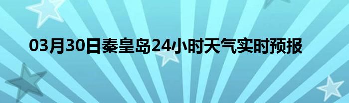 03月30日秦皇岛24小时天气实时预报