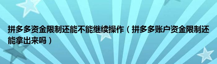 拼多多资金限制还能不能继续操作（拼多多账户资金限制还能拿出来吗）