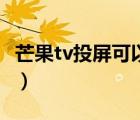 芒果tv投屏可以快进吗（芒果tv投屏无法快进）