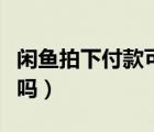 闲鱼拍下付款可以退吗（闲鱼拍下付款可以退吗）