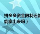 拼多多资金限制还能不能继续操作（拼多多账户资金限制还能拿出来吗）