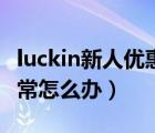 luckin新人优惠券用不了（luckin会员信息异常怎么办）