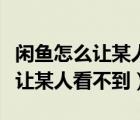 闲鱼怎么让某人看不到我买的东西（闲鱼怎么让某人看不到）