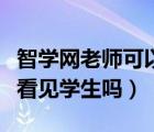 智学网老师可以代替学生吗（智学网老师可以看见学生吗）