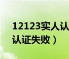 12123实人认证失败接口异常（12123实人认证失败）