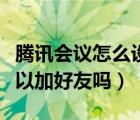 腾讯会议怎么设置禁止互加好友（腾讯会议可以加好友吗）