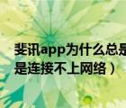 斐讯app为什么总是连接不上网络（斐讯健康app为什么总是连接不上网络）