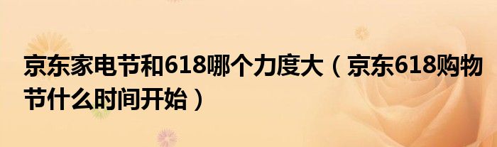 京东家电节和618哪个力度大（京东618购物节什么时间开始）