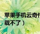 苹果手机云奇付怎么安装不了（苹果云奇付下载不了）