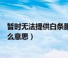 暂时无法提供白条服务怎么办（暂时无法提供白条服务是什么意思）