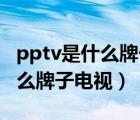 pptv是什么牌子电视55寸多少钱（pptv是什么牌子电视）