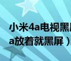 小米4a电视黑屏有声音解决方法（小米电视4a放着就黑屏）