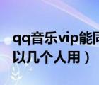 qq音乐vip能同时登几个手机（qq音乐vip可以几个人用）