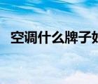 空调什么牌子好用省电（空调什么牌子好）