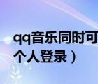 qq音乐同时可以几个人登录（qq音乐可以几个人登录）