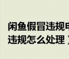 闲鱼假冒违规申诉不通过怎么处理（闲鱼假冒违规怎么处理）