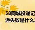 58同城投递记录失败是什么原因（58同城投递失败是什么意思）