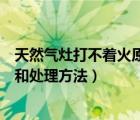 天然气灶打不着火原因和处理方法（天燃气灶打不着火原因和处理方法）