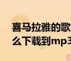 喜马拉雅的歌怎么下载到mp3（喜马拉雅怎么下载到mp3）