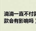 滴滴一直不付款有什么影响（滴滴长时间不付款会有影响吗）