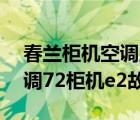 春兰柜机空调显示e2故障代码原因（春兰空调72柜机e2故障）