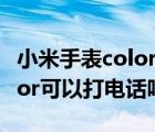 小米手表color可以接听电话吗（小米手表color可以打电话吗）