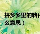 拼多多里的转化率是啥意思（拼多多转化率什么意思）