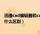 迅捷cad编辑器和cad有什么区别（cad编辑器和cad软件有什么区别）