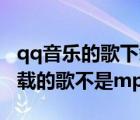 qq音乐的歌下载后不是mp3格式（qq音乐下载的歌不是mp3格式）