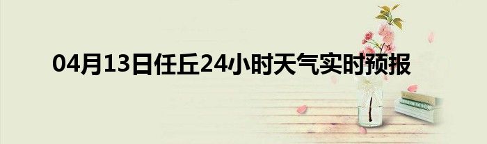 04月13日任丘24小时天气实时预报