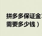 拼多多保证金1000能全退吗（拼多多保证金需要多少钱）