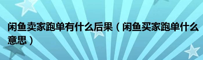 闲鱼卖家跑单有什么后果（闲鱼买家跑单什么意思）