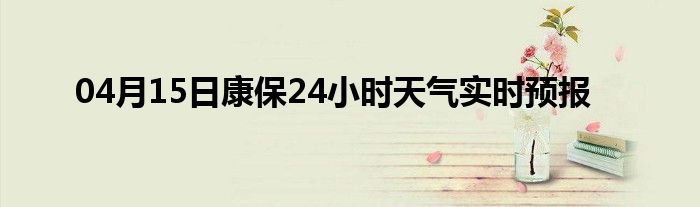 04月15日康保24小时天气实时预报