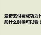 爱奇艺付费成功为什么不显示会员（爱奇艺付费电影会员一般什么时候可以看）