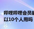 哔哩哔哩会员能两个人用吗（哔哩哔哩会员可以10个人用吗）